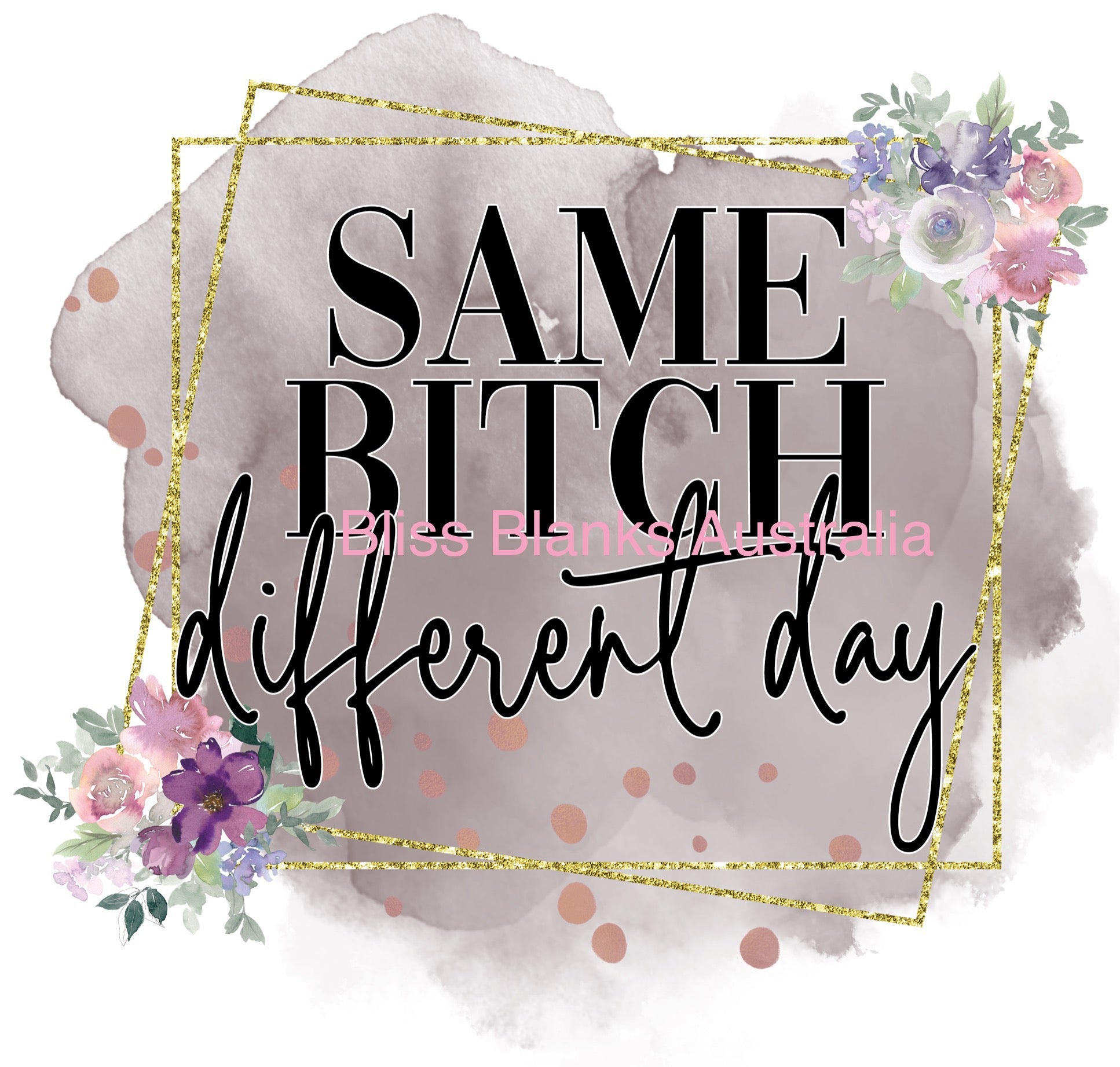 UV DTF Decal - Same B**ch Different Day – Bliss Blanks Australia